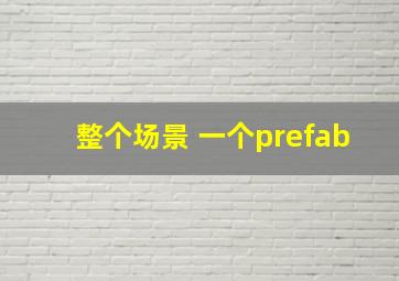 整个场景 一个prefab